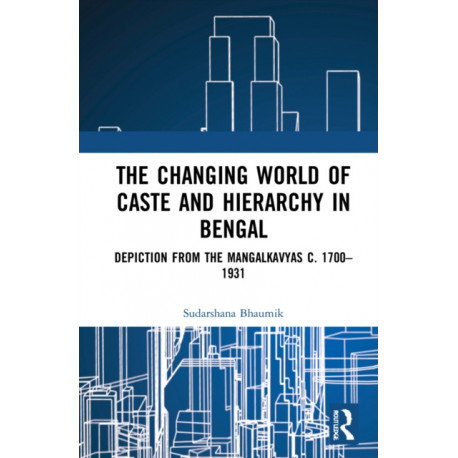 The Changing World of Caste and Hierarchy in Bengal: Depiction from the Mangalkavyas c. 1700–1931