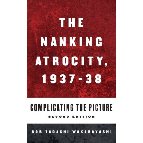 The Nanking Atrocity, 1937-1938: Complicating the Picture