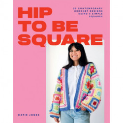 Hip to Be Square: 20 Contemporary Crochet Designs Using 5 Simple Squares