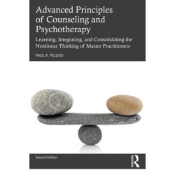 Advanced Principles of Counseling and Psychotherapy: Learning, Integrating, and Consolidating the Nonlinear Thinking of Master Practitioners