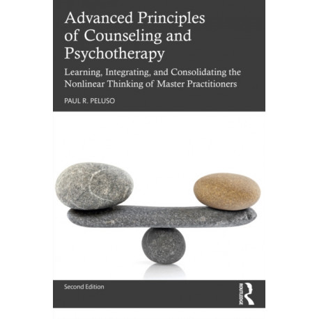 Advanced Principles of Counseling and Psychotherapy: Learning, Integrating, and Consolidating the Nonlinear Thinking of Master Practitioners