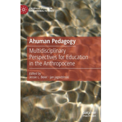Ahuman Pedagogy: Multidisciplinary Perspectives for Education in the Anthropocene