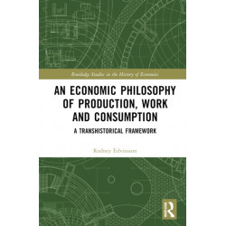 An Economic Philosophy of Production, Work and Consumption: A Transhistorical Framework