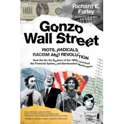 Gonzo Wall Street: RIOTS, RADICALS, RACISM AND REVOLUTION: How the Go-Go Bankers of the 1960s Crashed the Financial System and Bamboozled Washington