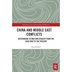 China and Middle East Conflicts: Responding to War and Rivalry from the Cold War to the Present