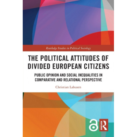 The Political Attitudes of Divided European Citizens: Public Opinion and Social Inequalities in Comparative and Relational Perspective