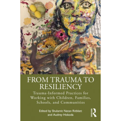 From Trauma to Resiliency: Trauma-Informed Practices for Working with Children, Families, Schools, and Communities