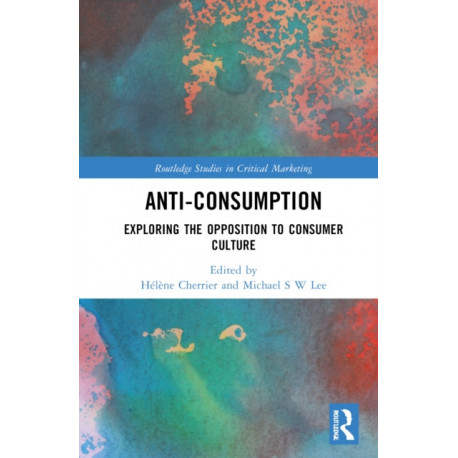 Anti-Consumption: Exploring the Opposition to Consumer Culture