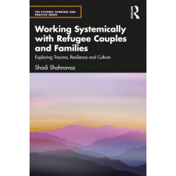 Working Systemically with Refugee Couples and Families: Exploring Trauma, Resilience and Culture