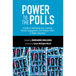 Power to the Polls: A Guide to Developing Civic Learning, Election Engagement, and Political Action in Higher Education