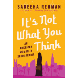 It's Not What You Think: An American Woman in Saudi Arabia