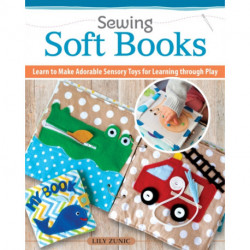 Sewing Quiet Books for Children: Easy to Make, Easy to Customize—18 Step-by-Step Page Projects with Patterns