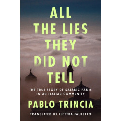 All the Lies They Did Not Tell: The True Story of Satanic Panic in an Italian Community