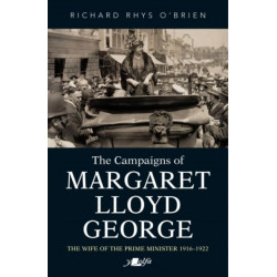Campaigns of Margaret Lloyd George, The - The Wife of the Prime Minister 1916-1922: The Wife of the Prime Minister 1916-1922
