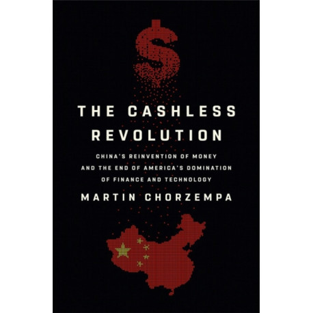 The Cashless Revolution: China's Reinvention of Money and the End of America's Domination of Finance and Technology