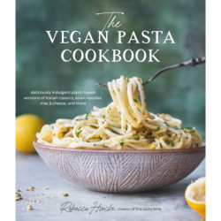 The Vegan Pasta Cookbook: Deliciously Indulgent Plant-Based Versions of Italian Classics, Asian Noodles, Mac & Cheese, and More