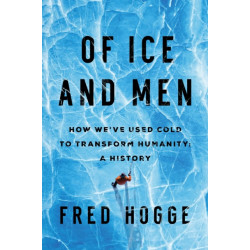 Of Ice and Men: How We've Used Cold to Transform Humanity