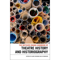 The Methuen Drama Handbook of Theatre History and Historiography
