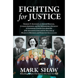 Fighting for Justice: The Improbable Journey to Exposing Cover-Ups about the JFK Assassination and  the Deaths of Marilyn Monroe and Dorothy Kilgallen