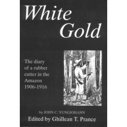 White Gold: The Diary of a Rubber Cutter in the Amazon 1906-1916