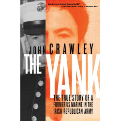 The Yank: The True Story of a Former US Marine in the Irish Republican Army