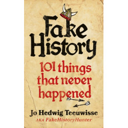 Fake History: 101 Things that Never Happened
