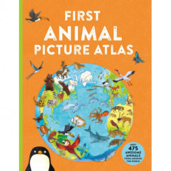 First Animal Picture Atlas: Meet 475 Awesome Animals From Around the World