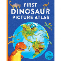 First Dinosaur Picture Atlas: Meet 125 Fantastic Dinosaurs From Around the World