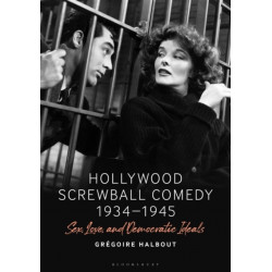 Hollywood Screwball Comedy 1934-1945: Sex, Love, and Democratic Ideals