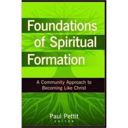 Foundations of Spiritual Formation – A Community Approach to Becoming Like Christ: A Community Approach to Becoming Like Christ