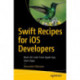 Swift Recipes for iOS Developers: Real-Life Code from App Store Apps