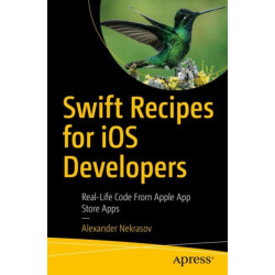 Swift Recipes for iOS Developers: Real-Life Code from App Store Apps