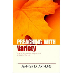 Preaching with Variety – How to Re–create the Dynamics of Biblical Genres: How to Re-Create the Dynamics of Biblical Genres