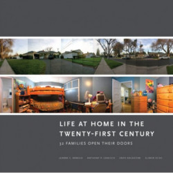 Life at Home in the Twenty-First Century: 32 Families Open Their Doors