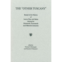 The "Other Tuscany": Essays in the History of Lucca, Pisa, and Siena during the Thirteenth, Fourteenth, and Fifteenth Centuries
