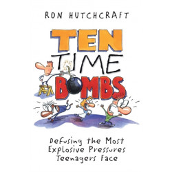 Ten Time Bombs: Defusing the Most Explosive Pressures Teenagers Face