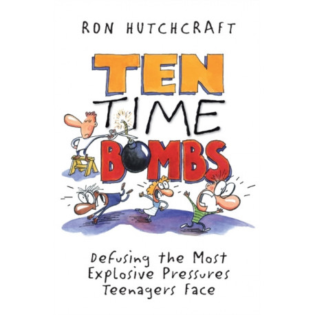 Ten Time Bombs: Defusing the Most Explosive Pressures Teenagers Face