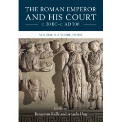 The Roman Emperor and his Court c. 30 BC–c. AD 300: Volume 2, A Sourcebook