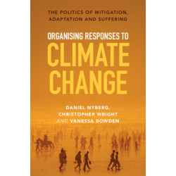 Organising Responses to Climate Change: The Politics of Mitigation, Adaptation and Suffering