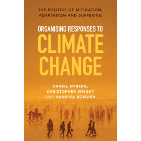 Organising Responses to Climate Change: The Politics of Mitigation, Adaptation and Suffering