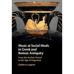 Music at Social Meals in Greek and Roman Antiquity: From the Archaic Period to the Age of Augustine