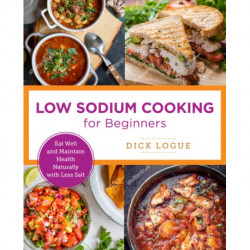 Low-Sodium Cooking Made Easy: Eat Well and Maintain Health Naturally with Less Salt