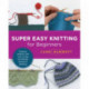 Super Easy Knitting for Beginners: Patterns, Projects, and Tons of Tips for Getting Started in Knitting
