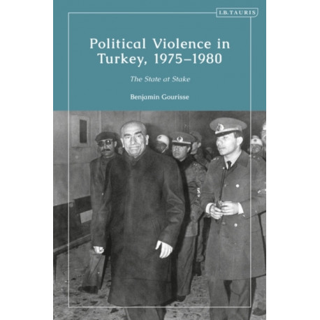 Political Violence in Turkey, 1975-1980: The State at Stake