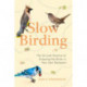 Slow Birding: The Art and Science of Enjoying the Birds in Your Own Backyard