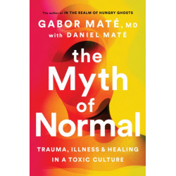 The Myth of Normal: Trauma, Illness, and Healing in a Toxic Culture