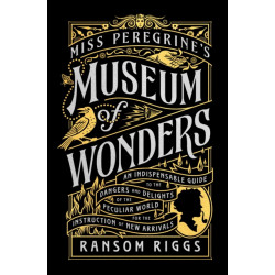Miss Peregrine's Museum of Wonders: An Indispensable Guide to the Dangers and Delights of the Peculiar World for theInstruction of New Arrivals