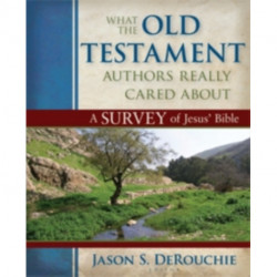 What the Old Testament Authors Really Cared Abou – A Survey of Jesus` Bible: A Survey of Jesus' Bible