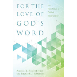 For the Love of God`s Word – An Introduction to Biblical Interpretation: An Introduction to Biblical Interpretation