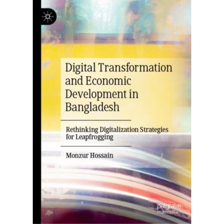 Digital Transformation and Economic Development in Bangladesh: Rethinking Digitalization Strategies for Leapfrogging